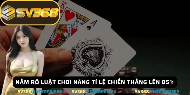 Nắm rõ luật chơi nâng tỉ lệ chiến thắng lên 85%